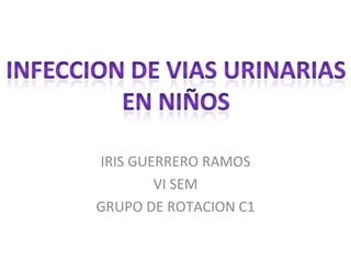 IRIS GUERRERO RAMOS VI SEM GRUPO DE ROTACION C1 
