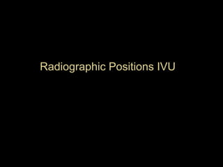Radiographic Positions IVU

 