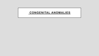 CONGENITAL ANOMALIES
 