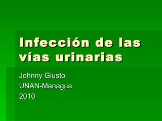 Infección de las vías urinarias Johnny Giusto UNAN-Managua 2010 