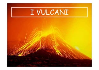 I VULCANI
 