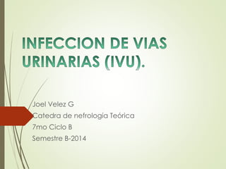 Joel Velez G
Catedra de nefrología Teórica
7mo Ciclo B
Semestre B-2014
 