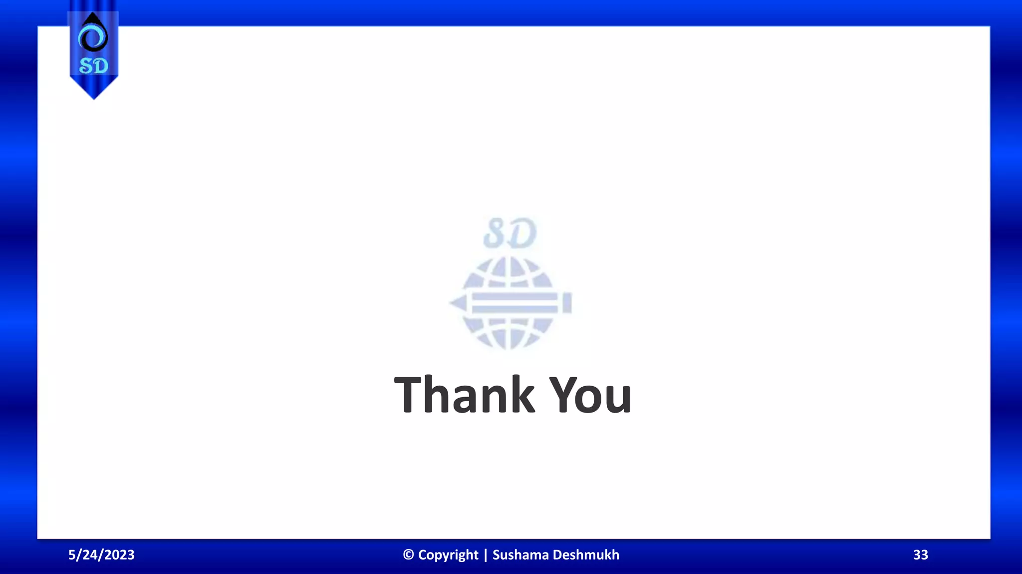 33
Thank You
5/24/2023 © Copyright | Sushama Deshmukh
 