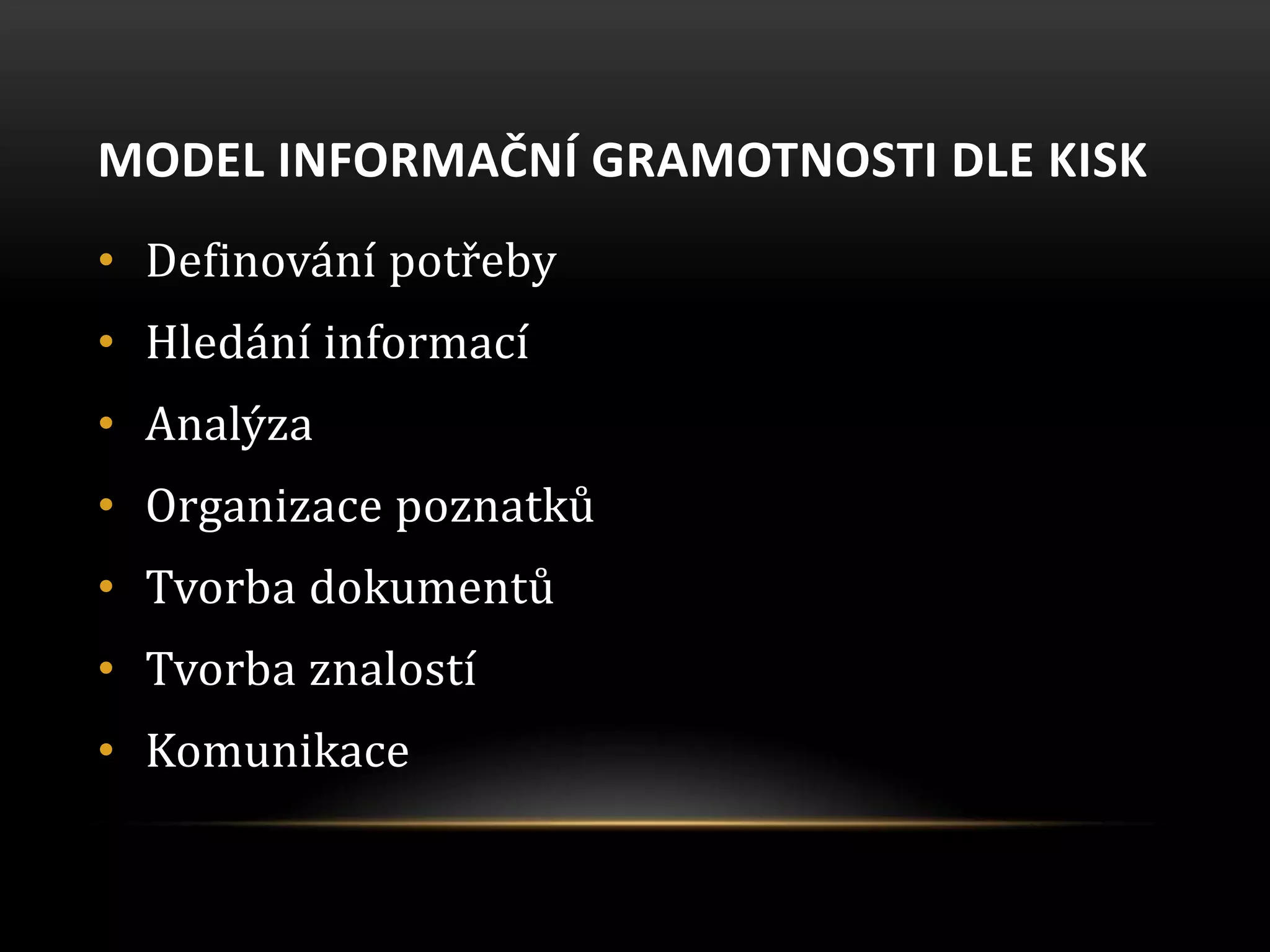MODEL INFORMAČNÍ GRAMOTNOSTI DLE KISK
• Definování potřeby
• Hledání informací
• Analýza
• Organizace poznatků
• Tvorba dokumentů
• Tvorba znalostí
• Komunikace
 