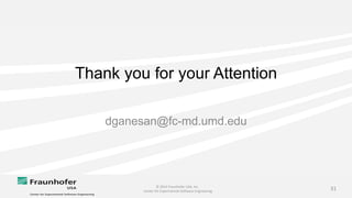 © 2014 Fraunhofer USA, Inc.
Center for Experimental Software Engineering
31
Thank you for your Attention
dganesan@fc-md.umd.edu
 