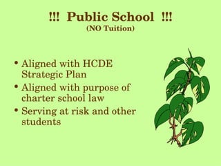 !!!  Public School  !!! (NO Tuition) Aligned with HCDE  Strategic Plan Aligned with purpose of charter school law  Serving at risk and other students 