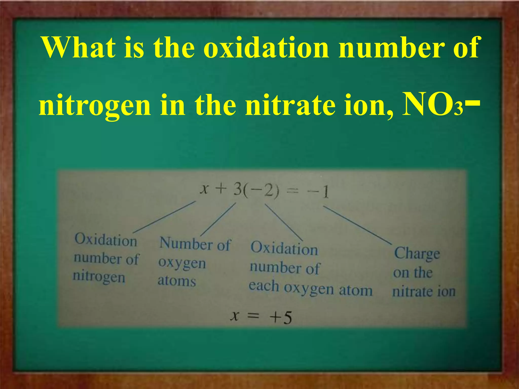 What is the oxidation number of
nitrogen in the nitrate ion, NO3-
 