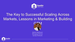 The Key to Successful Scaling Across
Markets, Lessons in Marketing & Building
GTM
1
 