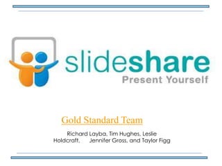 Gold Standard Team Richard Layba, Tim Hughes, Leslie Holdcraft,      Jennifer Gross, and Taylor Figg 