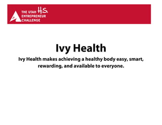 Ivy Health
Ivy Health makes achieving a healthy body easy, smart,
rewarding, and available to everyone.
 