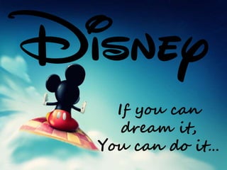 If you can
dream it,
You can do it…
 