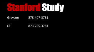 Stanford Study
Grayson 878-407-3781
Eli 873-785-3781
 