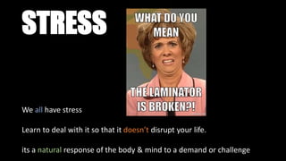 STRESS
We all have stress
Learn to deal with it so that it doesn’t disrupt your life.
its a natural response of the body & mind to a demand or challenge
 