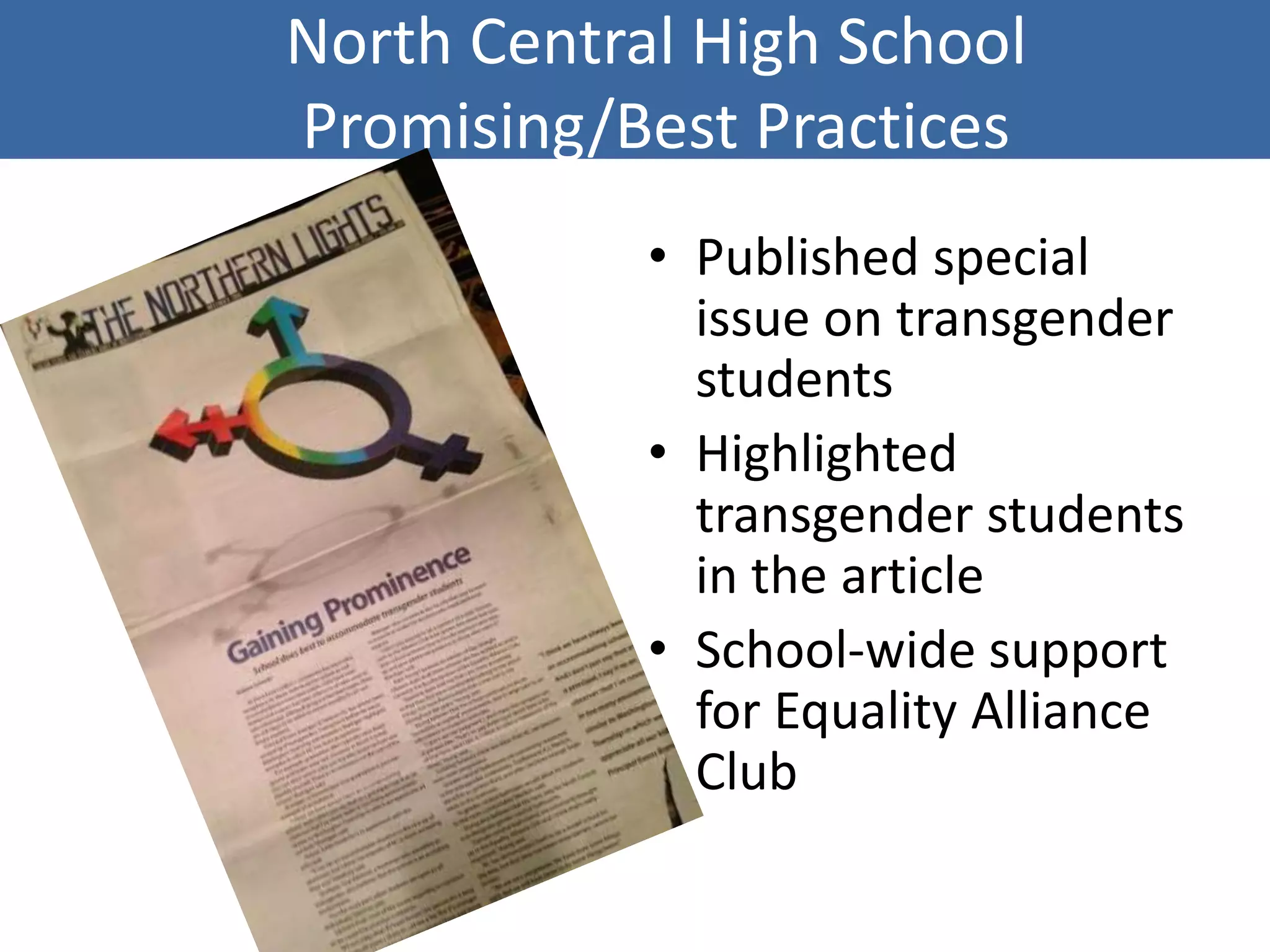 North Central High School
Promising/Best Practices
• Published special
issue on transgender
students
• Highlighted
transgender students
in the article
• School-wide support
for Equality Alliance
Club
 