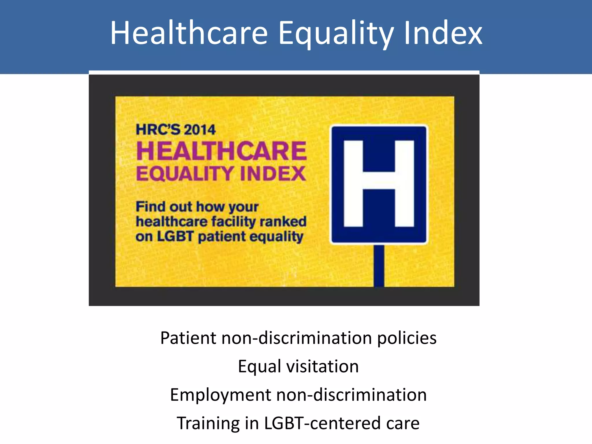 Healthcare Equality Index
Patient non-discrimination policies
Equal visitation
Employment non-discrimination
Training in LGBT-centered care
 