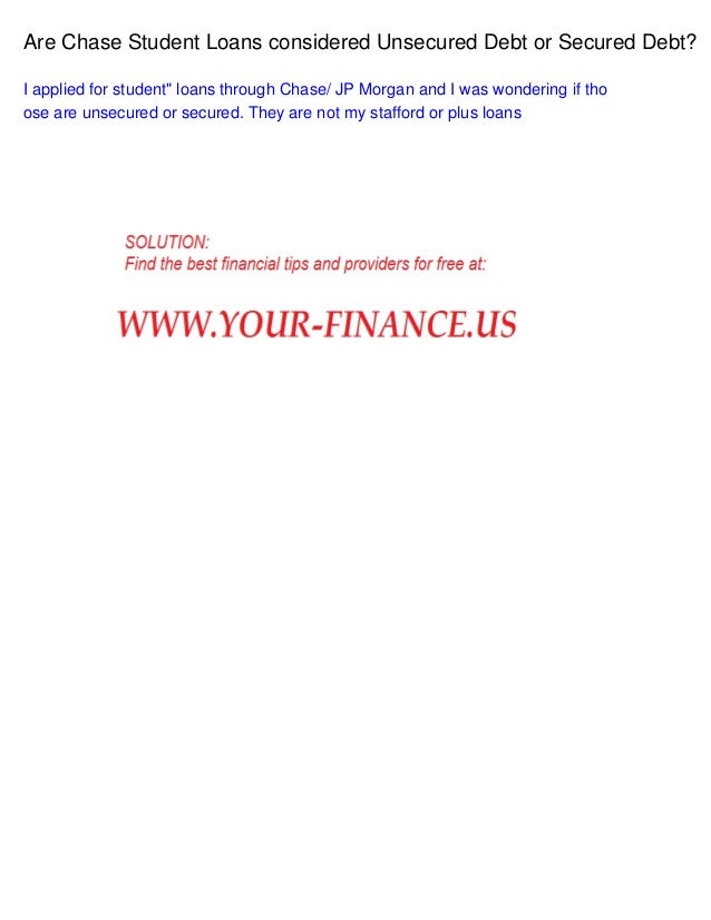 Are chase student loans considered unsecured debt or secured debt 