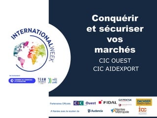 Partenaires Officiels
A Nantes avec le soutien de
Conquérir
et sécuriser
vos
marchés
CIC OUEST
CIC AIDEXPORT
 