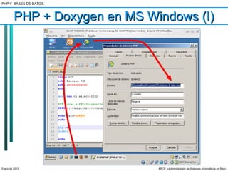 PHP Y BASES DE DATOS.



         PHP + Doxygen en MS Windows (I)




Enero de 2013                  ARCE: «Administración de Sistemas Informáticos en Red»
 