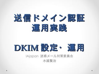 送信ドメイン認証 運用実践 DKIM 設定・運用 IAjapan  迷惑メール対策委員会 水越賢治 