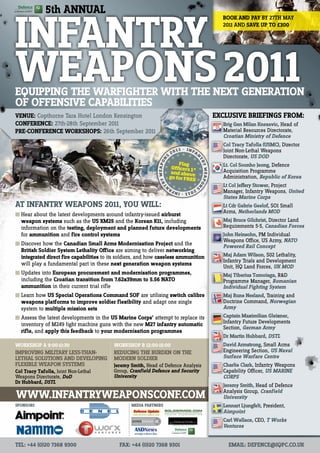 5th ANNUAL

INFANTRY
                                                                                                                    BOOK ANd PAY BY 27tH MAY
                                                                                                                    2011 AND SAvE UP TO £300




WEAPONS 2011
EqUIPPINg ThE WARFIghTER WITh ThE NEXT gENERATION
OF OFFENSIvE cAPABILITIES
vENUE: Copthorne Tara Hotel London Kensington                                                                     EXcLUSIvE BRIEFINgS FROm:
cONFERENcE: 27th-28th September 2011                                                                                Brig gen milan Knezevic, Head of
PRE-cONFERENcE WORKShOPS: 26th September 2011                                                                       Material Resources Directorate,
                                                                                                                    croatian ministry of defence
                                                                                                                    col Tracy Tafolla (USmc), Director
                                                                                       1 • INF
                                                                                2   01         A                    Joint Non-Lethal Weapons
                                                                            S                       N
                                                                                                                    Directorate, US dOd
                                                             Y W E A P ON




                                                                                                        TR
                                                                                Flag                                Lt. col Soonho Jeong, Defence




                                                                                                        Y WEAPO
                                                                             O cers 1
                                                                                       *                            Acquisition Programme
                                                                             and above
                                                                            go for FRE                              Administration, Republic of Korea
                                                                                      E
                                                                 TR




                                                                                                                    Lt col Jeffery Stower, Project

                                                                                                        N
                                                                            N                       S
                                                                                                                    Manager, Infantry Weapons, United
                                                                                               20
                                                                                1 1 • I N FA
                                                                                                                    States marine corps
AT INFANTRY WEAPONS 2011, YOU WILL:                                                                                 Lt cdr gabrie geelof, SO1 Small
                                                                                                                    Arms, Netherlands mOd
t	Hear about the latest developments around infantry-issued airburst
  weapon systems such as the US Xm25 and the Korean K11, including                                                  maj Bruce gilchrist, Director Land
  information on the testing, deployment and planned future developments                                            Requirements 5-5, canadian Forces
  for ammunition and fire control systems                                                                           John heinsohn, PM Individual
                                                                                                                    Weapons Office, US Army, NATO
t	Discover how the canadian Small Arms modernisation Project and the                                                Powered Rail concept
  British Soldier System Lethality Office are aiming to deliver networking
  integrated direct fire capabilities to its soldiers, and how caseless ammunition                                  maj Adam Wilson, S02 Lethality,
                                                                                                                    Infantry Trials and Development
  will play a fundamental part in these next generation weapon systems                                              Unit, HQ Land Forces, UK mOd
t	Updates into European procurement and modernisation programmes,                                                   maj Tiberius Tomoiaga, R&D
  including the croatian transition from 7.62x39mm to 5.56 NATO                                                     Programme Manager, Romanian
  ammunition in their current trial rifle                                                                           Individual Fighting System
t	Learn how US Special Operations command SOF are utilising switch calibre                                          maj Rune Nesland, Training and
  weapons platforms to improve soldier flexibility and adapt one single                                             Doctrine Command, Norwegian
  system to multiple mission sets                                                                                   Army
t	Assess the latest developments in the US marine corps’ attempt to replace its                                     captain maximilian gleixner,
  inventory of M249 light machine guns with the new m27 infantry automatic                                          Infantry Future Developments
                                                                                                                    Section, german Army
  rifle, and apply this feedback to your modernisation programmes
                                                                                                                    dr martin hubbard, dSTL
WORKShOP A 9:00-11:30                     WORKShOP B 12:00-15:00                                                    david Armstrong, Small Arms
ImPROvINg mILITARY LESS-ThAN-             REdUcINg ThE BURdEN ON ThE                                                Engineering Section, US Naval
LEThAL SOLUTIONS ANd dEvELOPINg           mOdERN SOLdIER                                                            Surface Warfare centre
FLEXIBLE WEAPON SYSTEmS                   Jeremy Smith, Head of Defence Analysis                                    charlie clark, Infantry Weapons
col Tracy Tafolla, Joint Non-Lethal       Group, cranfield defence and Security                                     Capability Officer, US mARINE
Weapons Directorate, dod                  University                                                                cORPS
dr hubbard, dSTL
                                                                                                                    Jeremy Smith, Head of Defence
                                                                                                                    Analysis Group, cranfield
WWW.INFANTRYWEAPONScONF.cOm                                                                                         University
SPONSORS                                          mEdIA PARTNERS                                                    Lennart Ljungfelt, President,
                                                                                                                    Aimpoint
                                                                                                                    carl Wallace, CEO, T Works
                                                                                                                    ventures


TEL: +44 (0)20 7368 9300                     FAX: +44 (0)20 7368 9301                                                 EmAIL: dEFENcE@IqPc.cO.UK
 