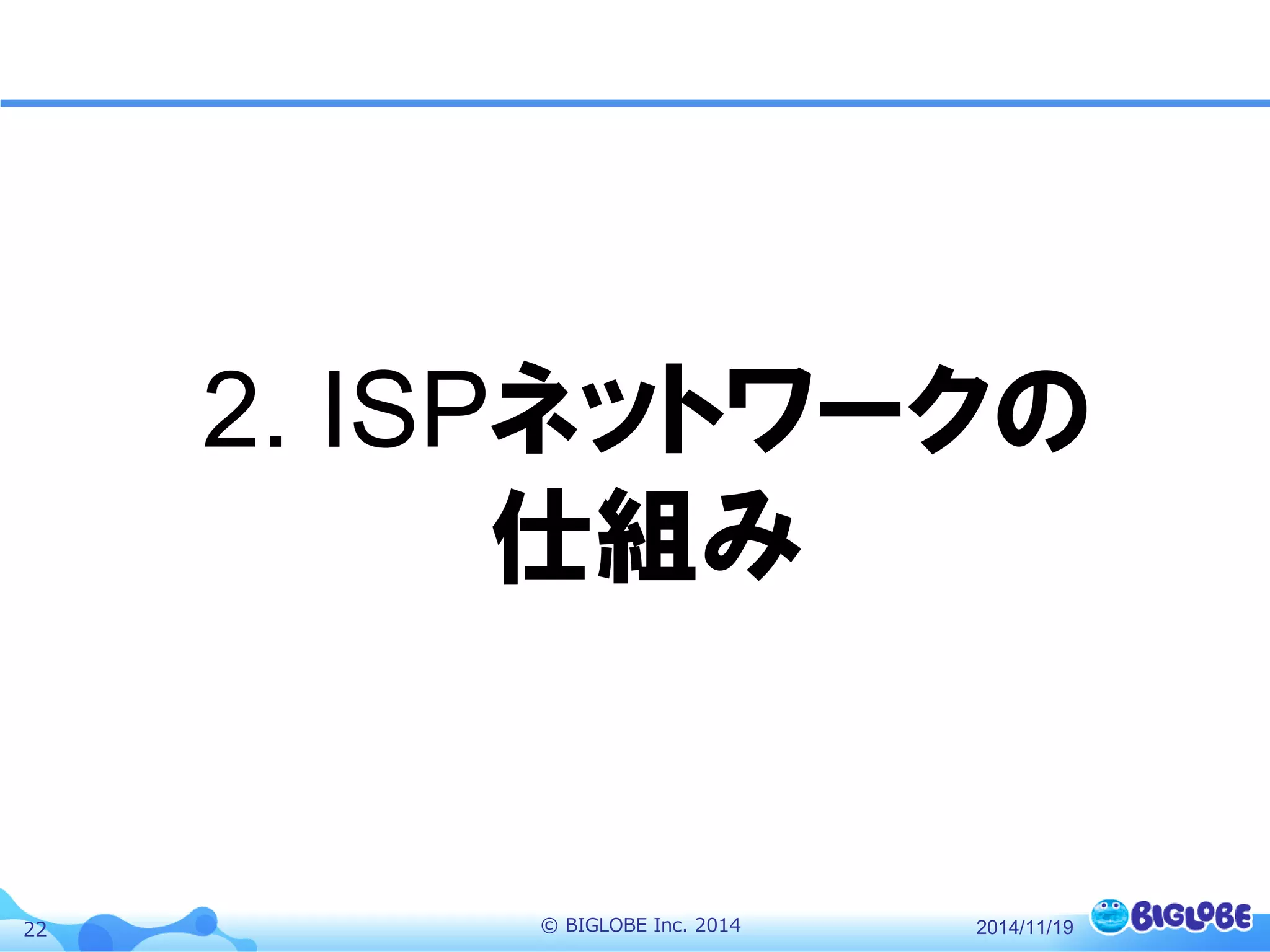 © BIGLOBE Inc. 201422 2014/11/19
2. ISPネットワークの
仕組み
 