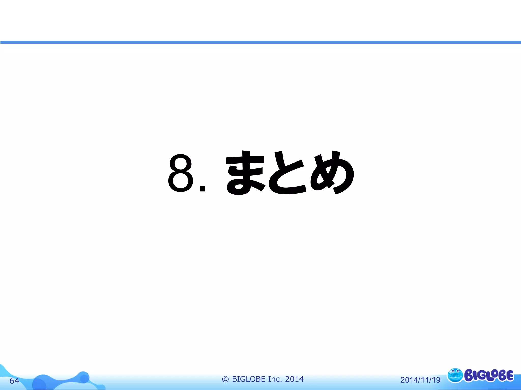 © BIGLOBE Inc. 201464 2014/11/19
8. まとめ
 
