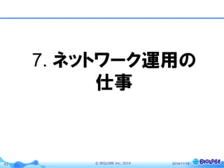 © BIGLOBE Inc. 201461 2014/11/19
7. ネットワーク運用の
仕事
 
