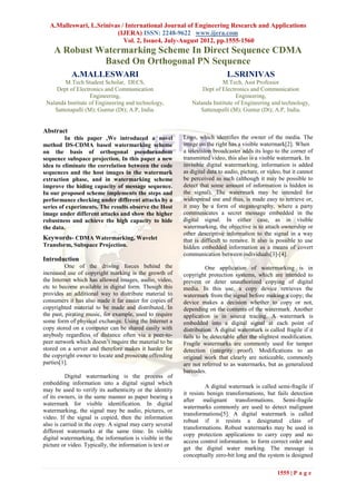 A.Malleswari, L.Srinivas / International Journal of Engineering Research and Applications
                         (IJERA) ISSN: 2248-9622 www.ijera.com
                            Vol. 2, Issue4, July-August 2012, pp.1555-1560
    A Robust Watermarking Scheme In Direct Sequence CDMA
              Based On Orthogonal PN Sequence
            A.MALLESWARI                                                     L.SRINIVAS
        M.Tech Student Scholar, DECS,                                    M.Tech, Asst Professor
     Dept of Electronics and Communication                       Dept of Electronics and Communication
                   Engineering,                                                Engineering,
 Nalanda Institute of Engineering and technology,            Nalanda Institute of Engineering and technology,
    Sattenapalli (M); Guntur (Dt); A.P, India.                  Sattenapalli (M); Guntur (Dt); A.P, India.


Abstract
         In this paper ,We introduced a novel             Logo, which identifies the owner of the media. The
method DS-CDMA based watermarking scheme                  image on the right has a visible watermark[2]. When
on the basis of orthogonal pseudorandom                   a television broadcaster adds its logo to the corner of
sequence subspace projection, In this paper a new         transmitted video, this also is a visible watermark. In
idea to eliminate the correlation between the code        invisible digital watermarking, information is added
sequences and the host images in the watermark            as digital data to audio, picture, or video, but it cannot
extraction phase, and in watermarking scheme              be perceived as such (although it may be possible to
improve the hiding capacity of message sequence.          detect that some amount of information is hidden in
In our proposed scheme implements the steps and           the signal). The watermark may be intended for
performance checking under different attacks by a         widespread use and thus, is made easy to retrieve or,
series of experiments. The results observe the Host       it may be a form of steganography, where a party
image under different attacks and show the higher         communicates a secret message embedded in the
robustness and achieve the high capacity to hide          digital signal. In either case, as in visible
the data.                                                 watermarking, the objective is to attach ownership or
                                                          other descriptive information to the signal in a way
Keywords- CDMA Watermarking, Wavelet                      that is difficult to remove. It also is possible to use
Transform, Subspace Projection.                           hidden embedded information as a means of covert
                                                          communication between individuals[3]-[4].
Introduction
          One of the driving forces behind the                      One application of watermarking is in
increased use of copyright marking is the growth of       copyright protection systems, which are intended to
the Internet which has allowed images, audio, video,      prevent or deter unauthorized copying of digital
etc to become available in digital form. Though this      media. In this use, a copy device retrieves the
provides an additional way to distribute material to      watermark from the signal before making a copy; the
consumers it has also made it far easier for copies of    device makes a decision whether to copy or not,
copyrighted material to be made and distributed. In       depending on the contents of the watermark. Another
the past, pirating music, for example, used to require    application is in source tracing. A watermark is
some form of physical exchange. Using the Internet a      embedded into a digital signal at each point of
copy stored on a computer can be shared easily with       distribution. A digital watermark is called fragile if it
anybody regardless of distance often via a peer-to-       fails to be detectable after the slightest modification.
peer network which doesn‟t require the material to be     Fragile watermarks are commonly used for tamper
stored on a server and therefore makes it harder for      detection (integrity proof). Modifications to an
the copyright owner to locate and prosecute offending     original work that clearly are noticeable, commonly
parties[1].                                               are not referred to as watermarks, but as generalized
                                                          barcodes.
          Digital watermarking is the process of
embedding information into a digital signal which
                                                                    A digital watermark is called semi-fragile if
may be used to verify its authenticity or the identity
                                                          it resists benign transformations, but fails detection
of its owners, in the same manner as paper bearing a
                                                          after malignant transformations. Semi-fragile
watermark for visible identification. In digital
                                                          watermarks commonly are used to detect malignant
watermarking, the signal may be audio, pictures, or
                                                          transformations[5]. A digital watermark is called
video. If the signal is copied, then the information
                                                          robust if it resists a designated class of
also is carried in the copy. A signal may carry several
                                                          transformations. Robust watermarks may be used in
different watermarks at the same time. In visible
                                                          copy protection applications to carry copy and no
digital watermarking, the information is visible in the
                                                          access control information. to form correct order and
picture or video. Typically, the information is text or
                                                          get the digital water marking. The message is
                                                          conceptually zero-bit long and the system is designed

                                                                                                    1555 | P a g e
 