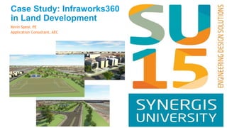 Case Study: Infraworks360
in Land Development
Kevin Spear, PE
Application Consultant, AEC
 