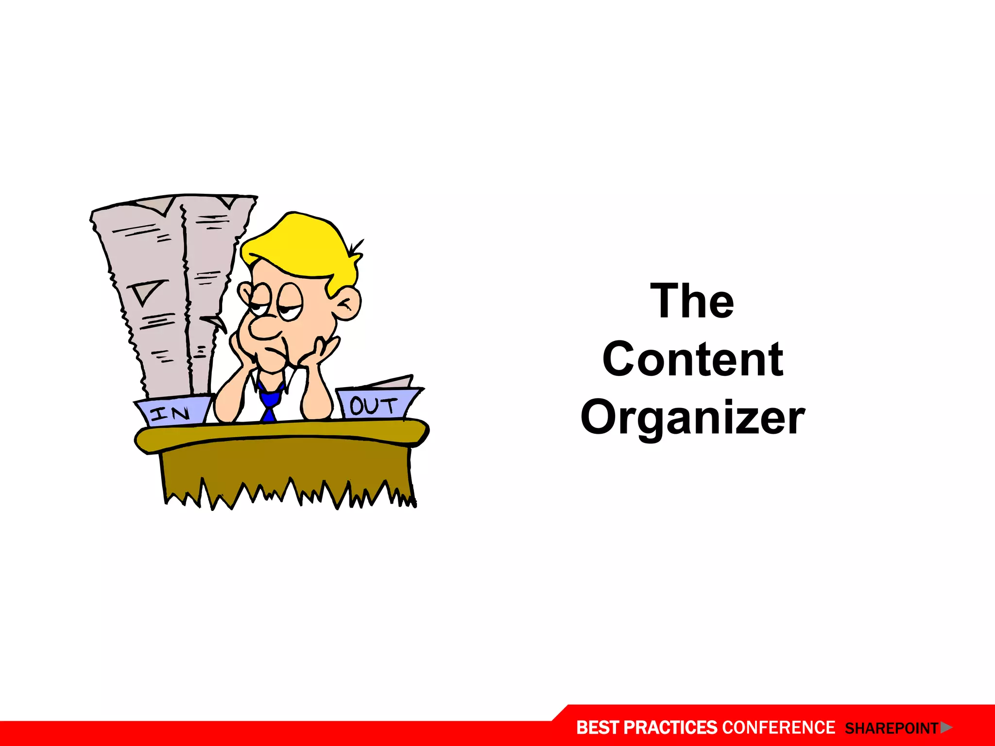 The
 Content
Organizer




BEST PRACTICES CONFERENCE SHAREPOINT
 