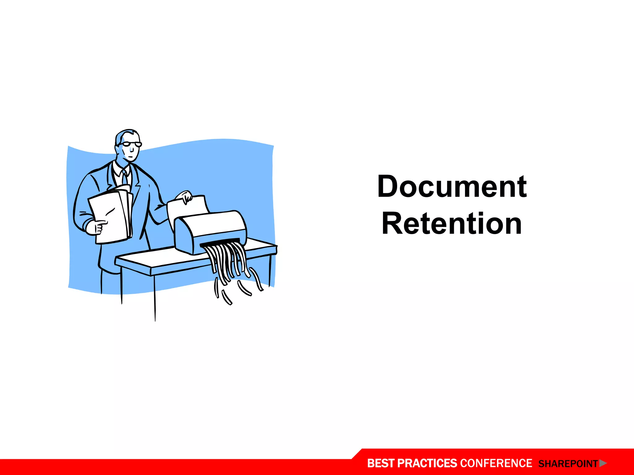 Document
 Retention




BEST PRACTICES CONFERENCE SHAREPOINT
 