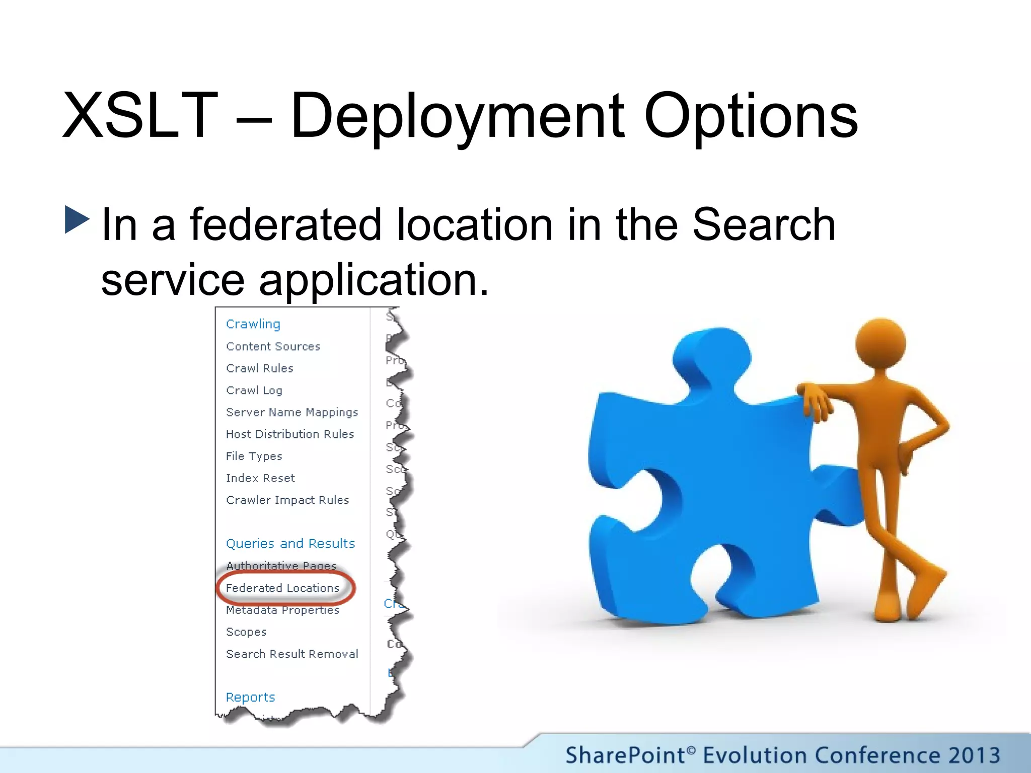 XSLT – Deployment Options
 In a federated location in the Search
service application.
 