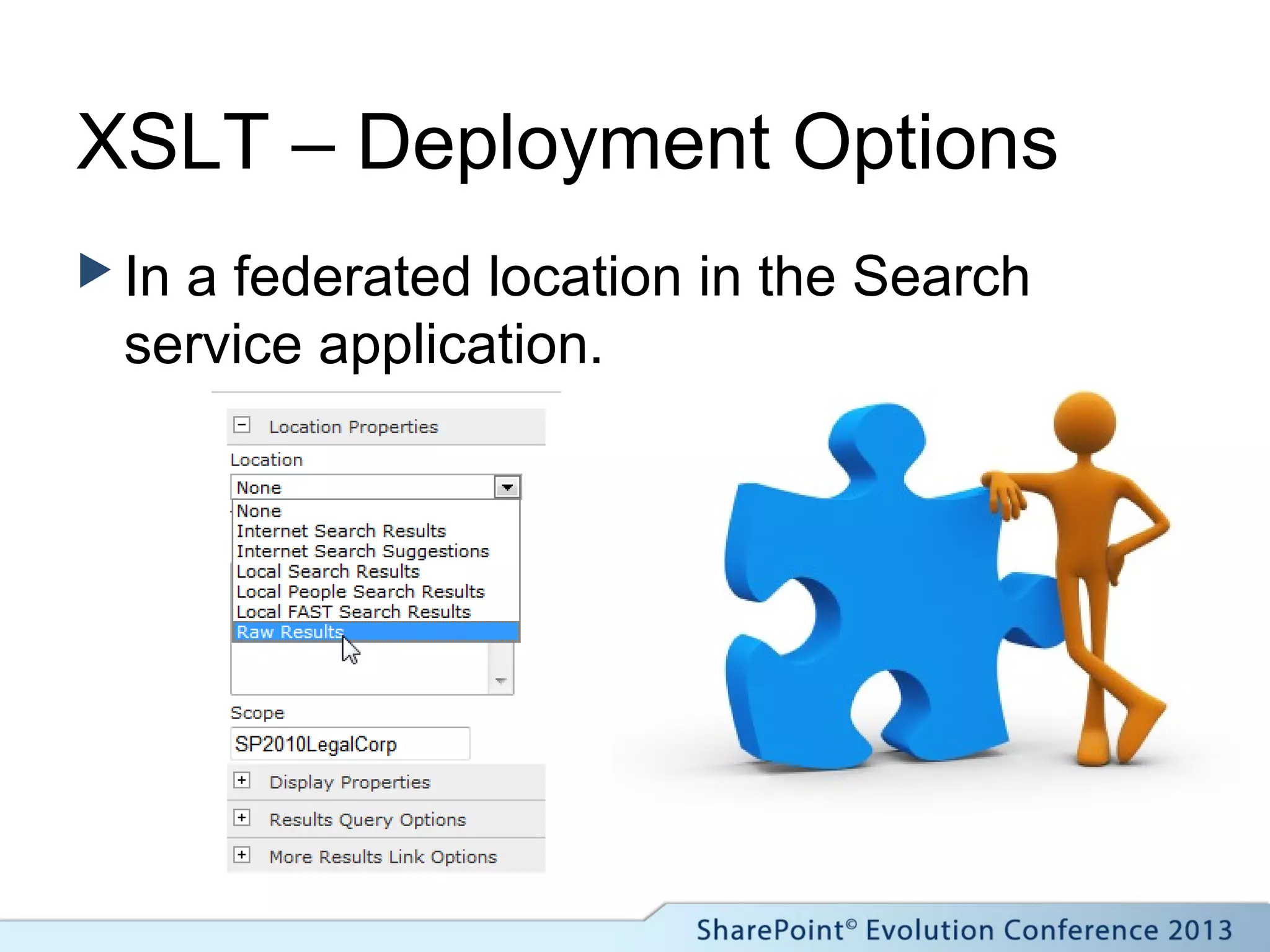 XSLT – Deployment Options
 In a federated location in the Search
service application.
 