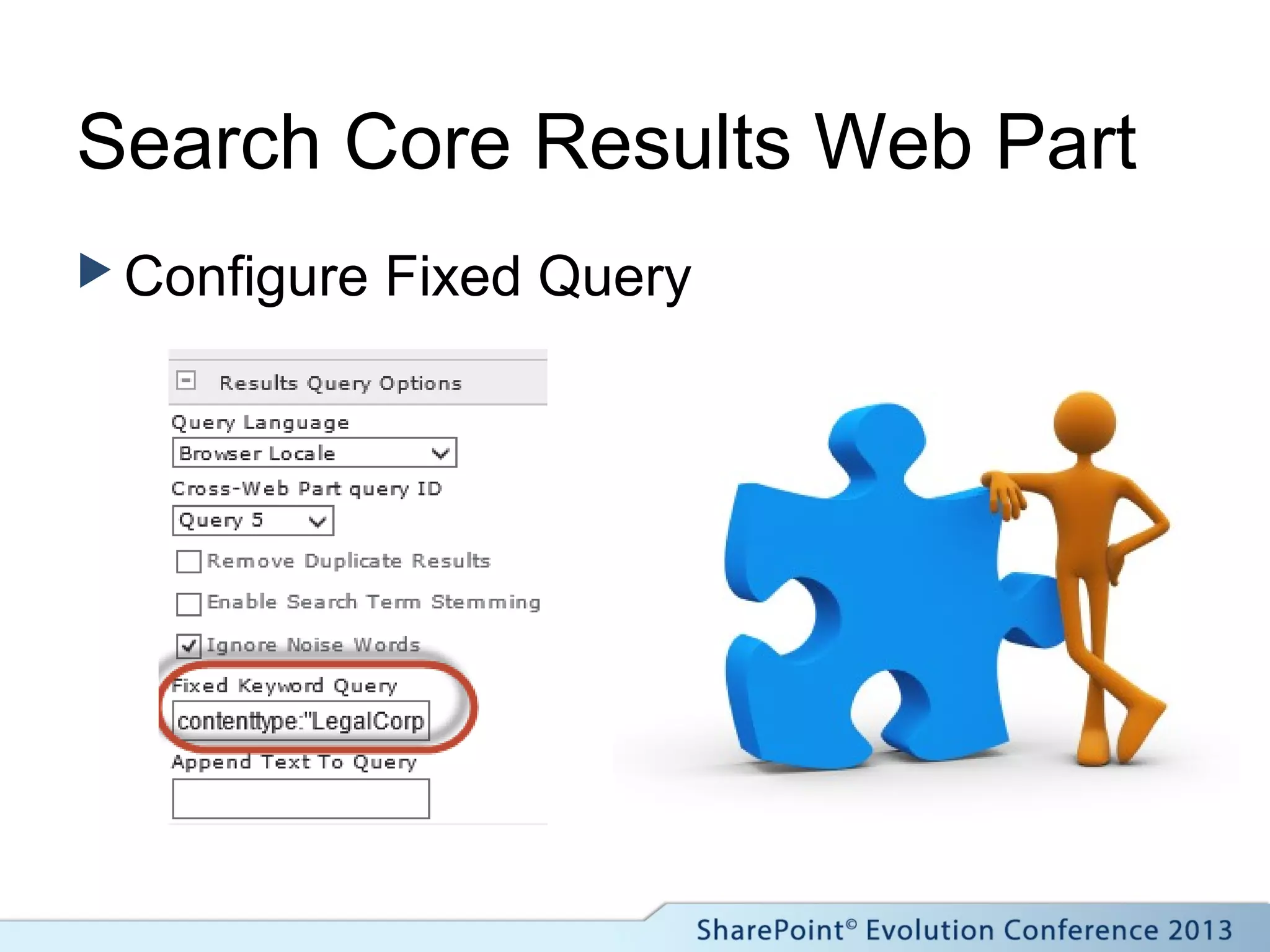 Search Core Results Web Part
 Configure Fixed Query
 