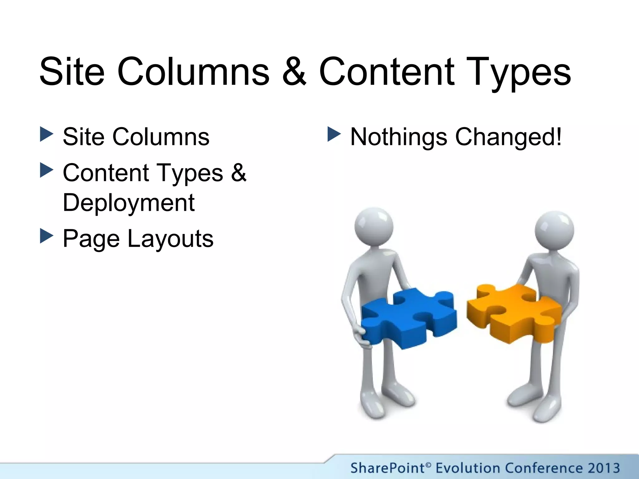 Site Columns & Content Types
 Site Columns
 Content Types &
Deployment
 Page Layouts
 Nothings Changed!
 