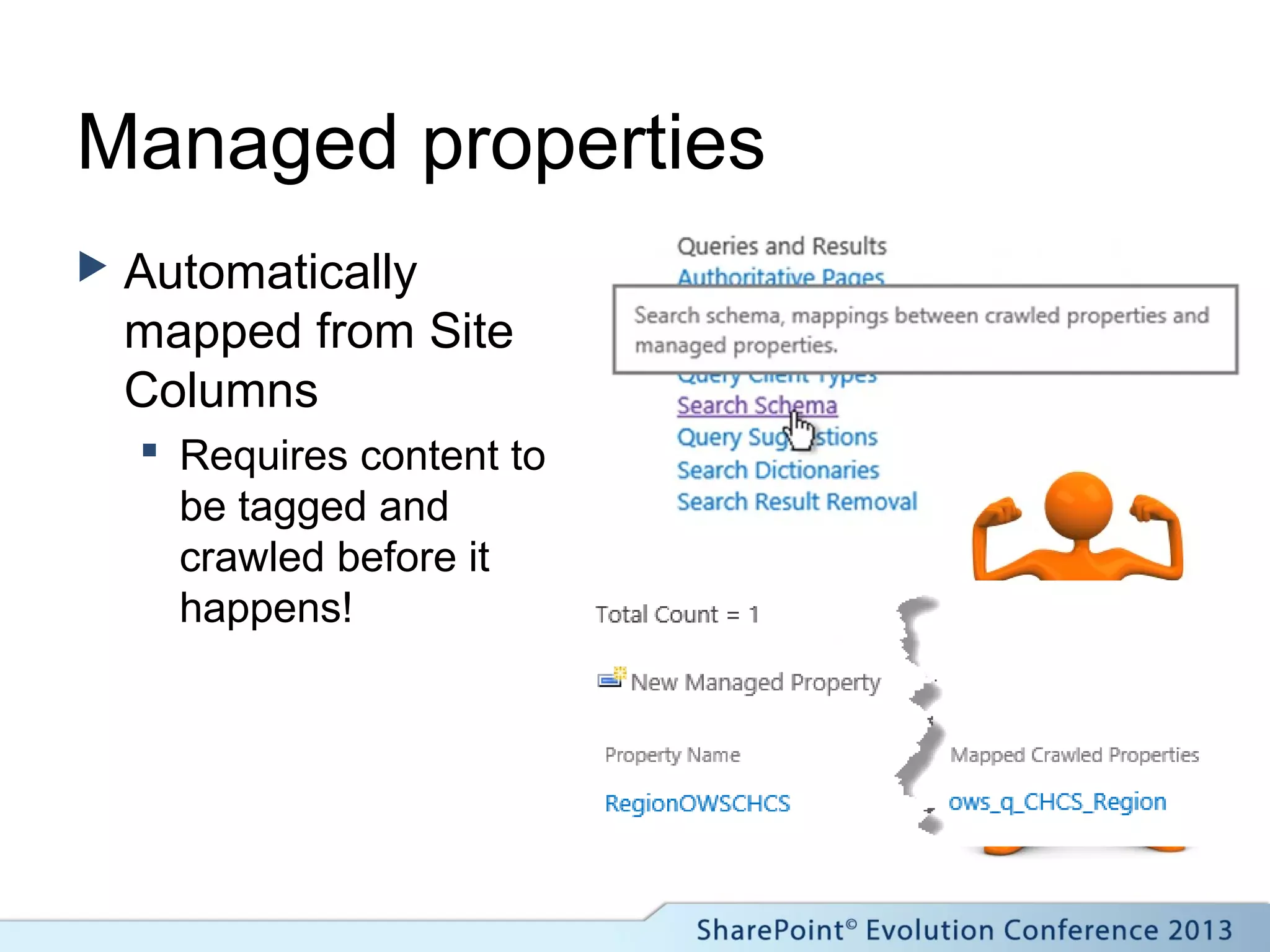 Managed properties
 Automatically
mapped from Site
Columns
 Requires content to
be tagged and
crawled before it
happens!
 