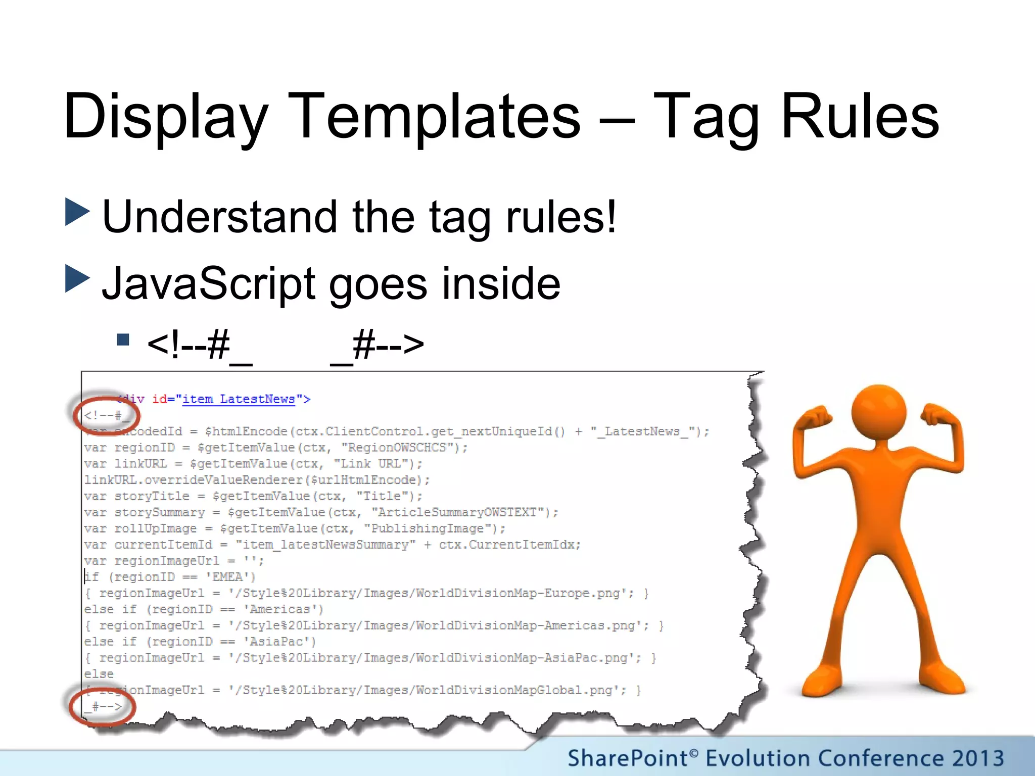 Display Templates – Tag Rules
 Understand the tag rules!
 JavaScript goes inside
 <!--#_ _#-->
 