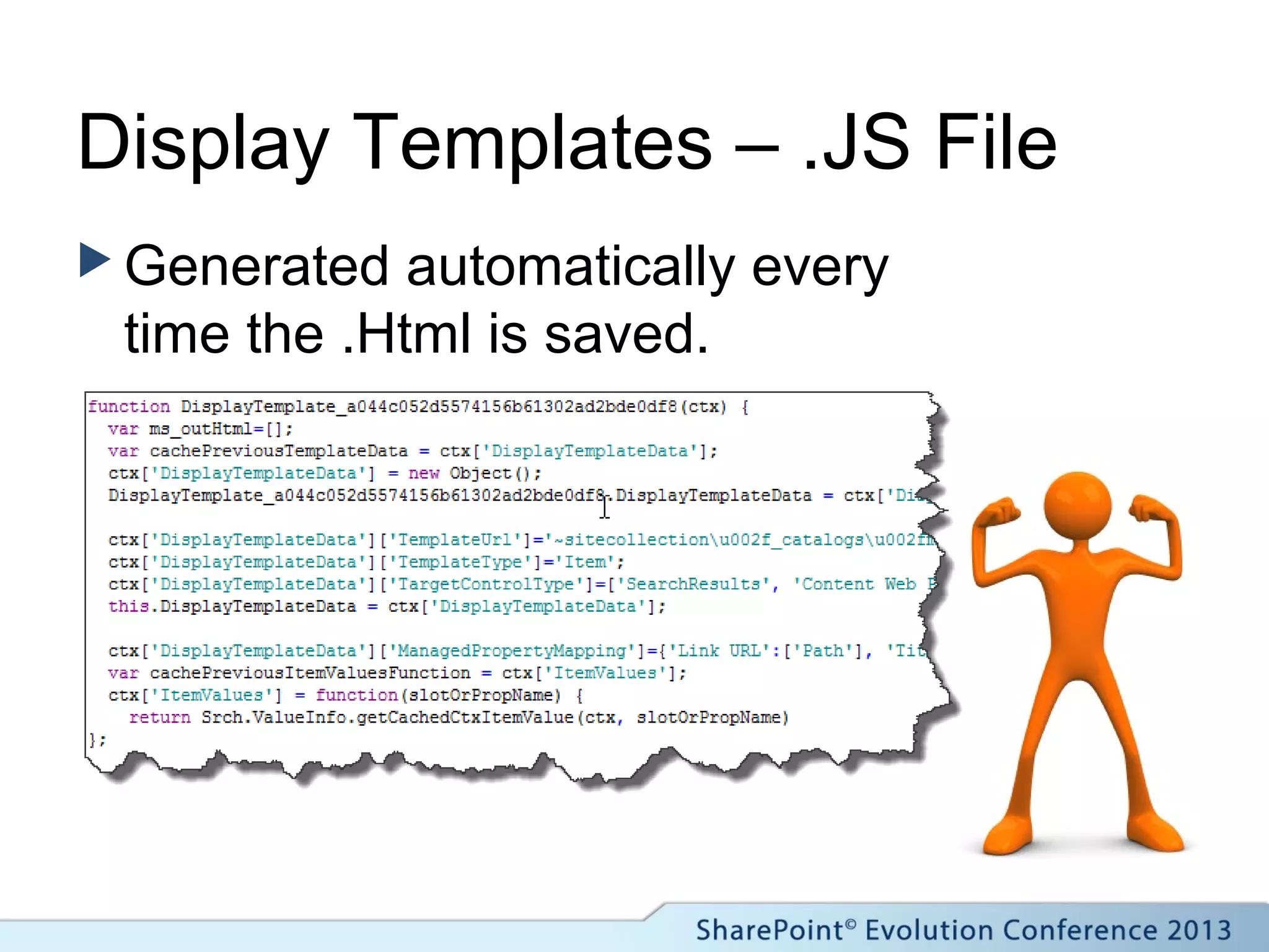 Display Templates – .JS File
 Generated automatically every
time the .Html is saved.
 