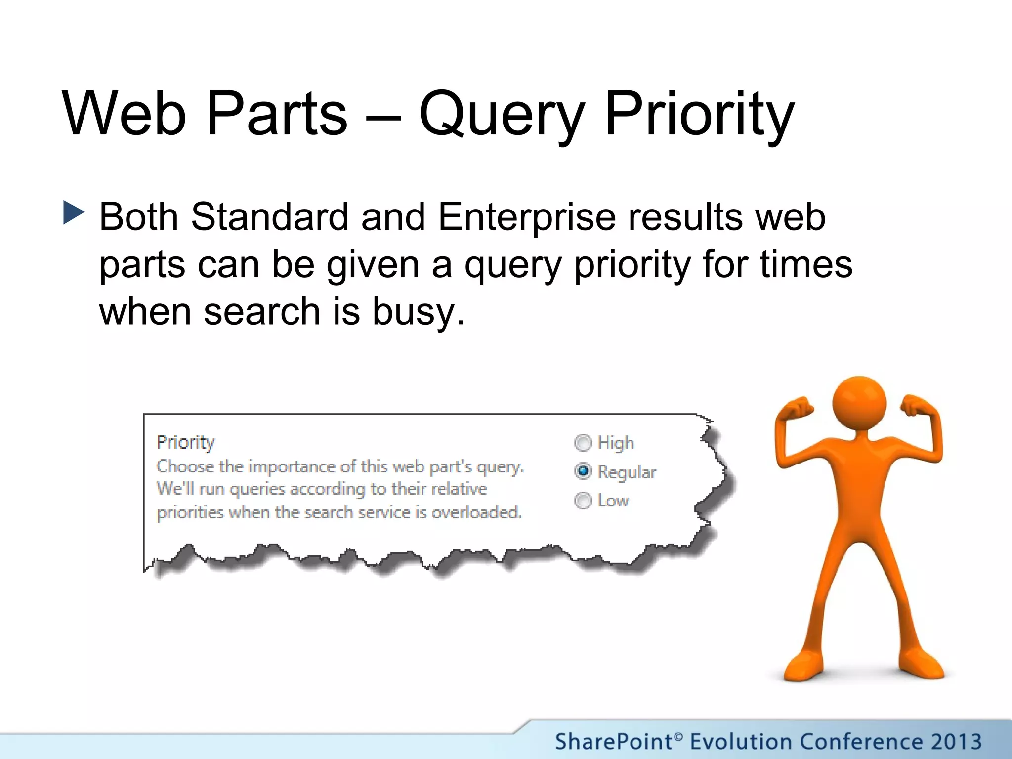 Web Parts – Query Priority
 Both Standard and Enterprise results web
parts can be given a query priority for times
when search is busy.
 