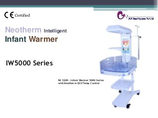 IW5000 Series
Neotherm Intelligent
Infant Warmer
Certified
IW 5200 - Infant Warmer 5000 Series
with Neotherm D20 Temp Control
 