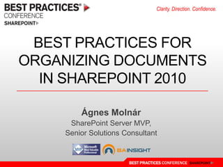 Best Practices for Organizing Documentsin SharePoint 2010 Ágnes Molnár SharePoint Server MVP, Senior Solutions Consultant 