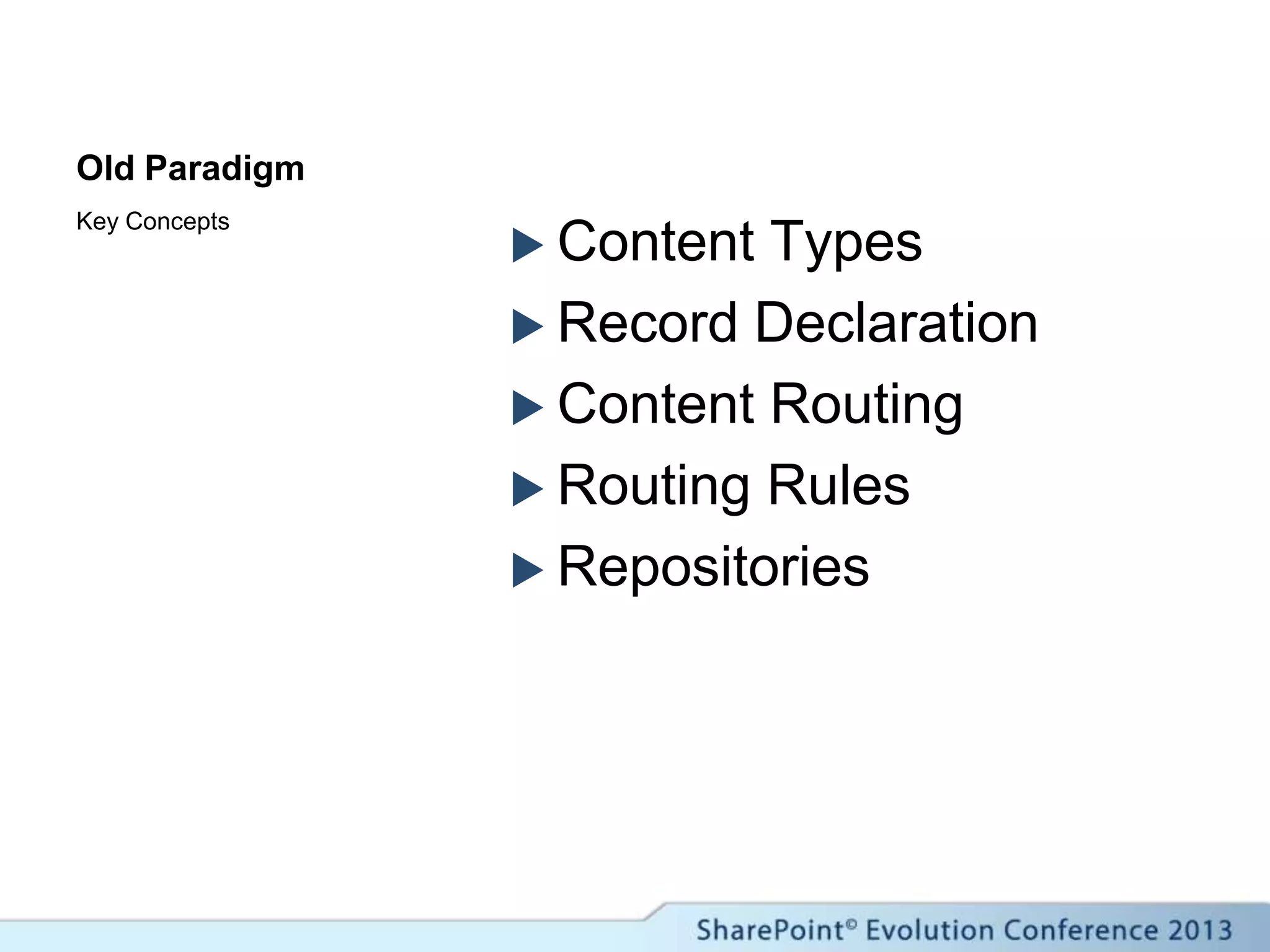 Old Paradigm
 Content Types
 Record Declaration
 Content Routing
 Routing Rules
 Repositories
Key Concepts
 