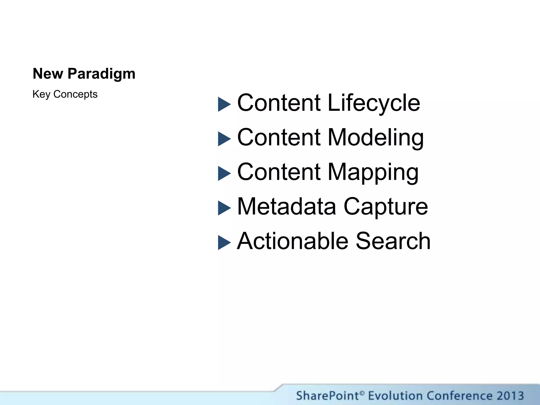 New Paradigm
 Content Lifecycle
 Content Modeling
 Content Mapping
 Metadata Capture
 Actionable Search
Key Concepts
 