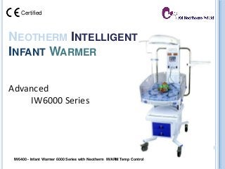 NEOTHERM INTELLIGENT
INFANT WARMER
Advanced
IW6000 Series
IW6400 - Infant Warmer 6000 Series with Neotherm iWARM Temp Control
Certified
 