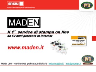 Il 1°service di stampa on lineda 12 anni presente in internet www.maden.it Marta Leo – consulente grafico pubblicitario  www.maden.itinfo@maden.it 