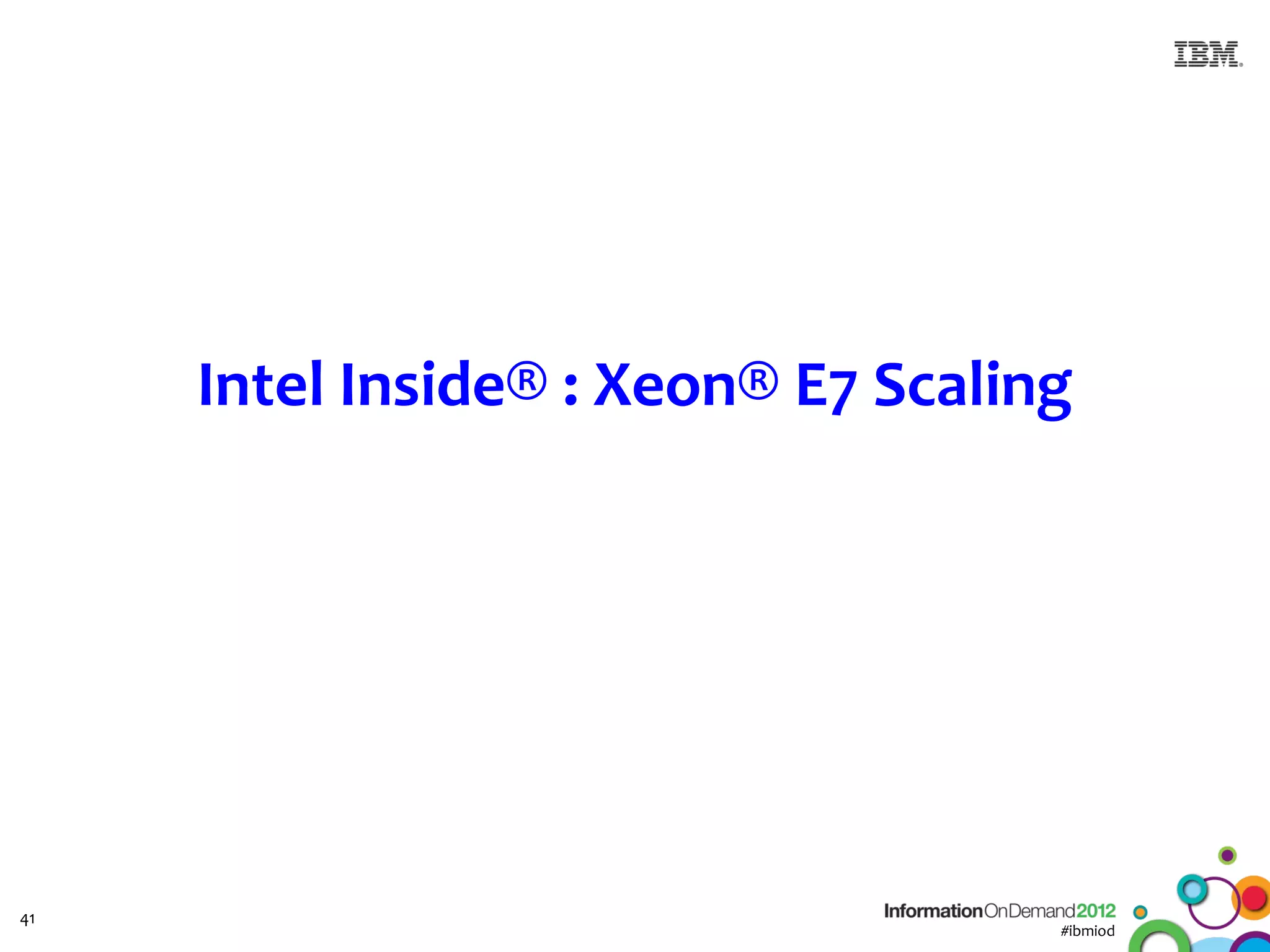 Intel Inside® : Xeon® E7 Scaling




41
                                    #ibmiod
 