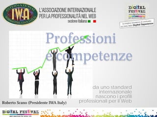 Professioni
e competenze
da uno standard
internazionale
nascono i profili
professionali per il WebRoberto Scano (Presidente IWA Italy)
 
