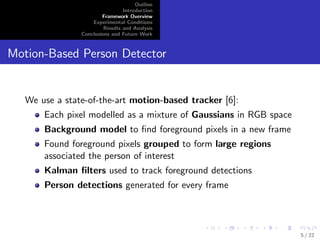 Outline 
Introduction 
Framework Overview 
Experimental Conditions 
Results and Analysis 
Conclusions and Future Work 
Illustration of the Monitored Scenario 
C4 
C1 
C2 
C3 
4 / 22 
 
