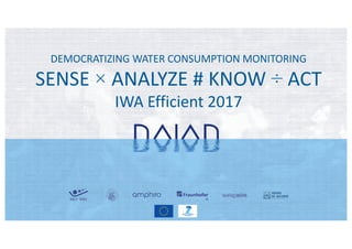 DEMOCRATIZING	WATER	CONSUMPTION	MONITORING	
SENSE	× ANALYZE	#	KNOW	÷ ACT
IWA	Efficient	2017
 