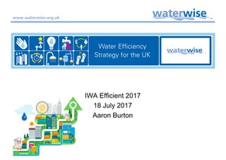 www.waterwise.org.uk
IWA Efficient 2017
18 July 2017
Aaron Burton
 
